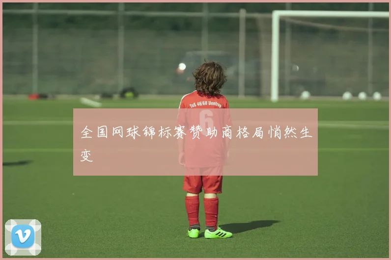 全国网球锦标赛赞助商格局悄然生变