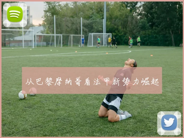 从巴黎摩纳哥看法甲新势力崛起