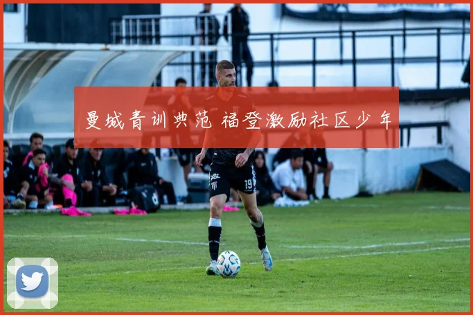 曼城青训典范 福登激励社区少年