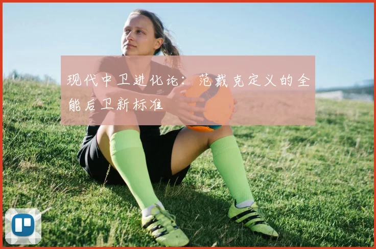 现代中卫进化论：范戴克定义的全能后卫新标准